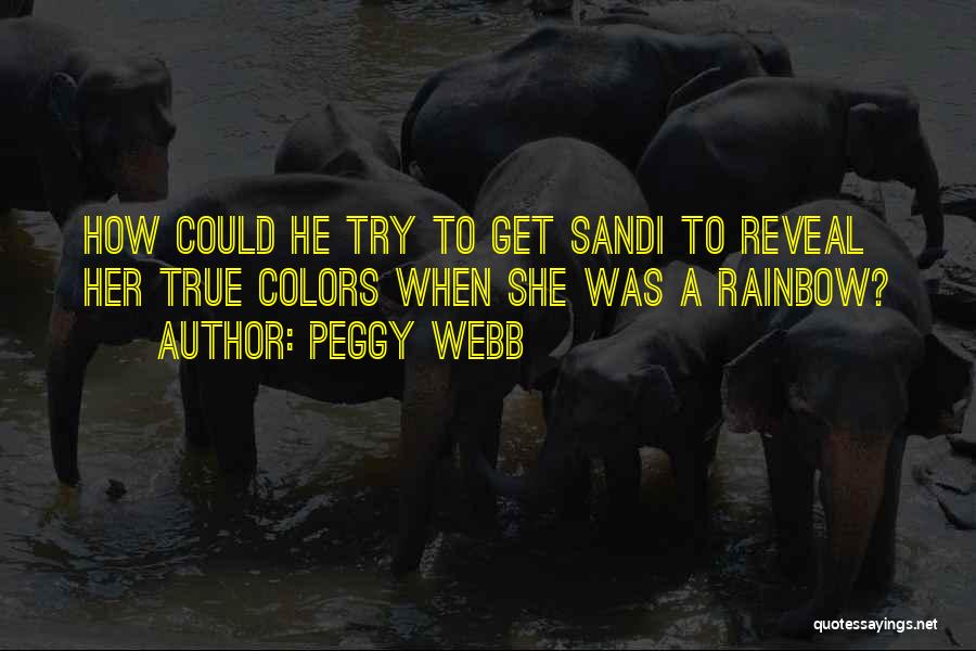 Peggy Webb Quotes: How Could He Try To Get Sandi To Reveal Her True Colors When She Was A Rainbow?