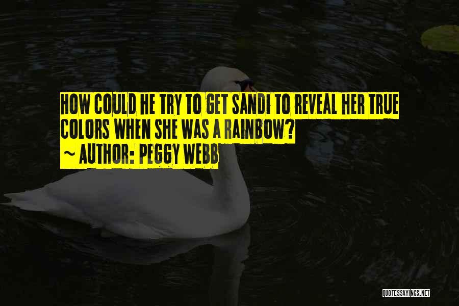 Peggy Webb Quotes: How Could He Try To Get Sandi To Reveal Her True Colors When She Was A Rainbow?