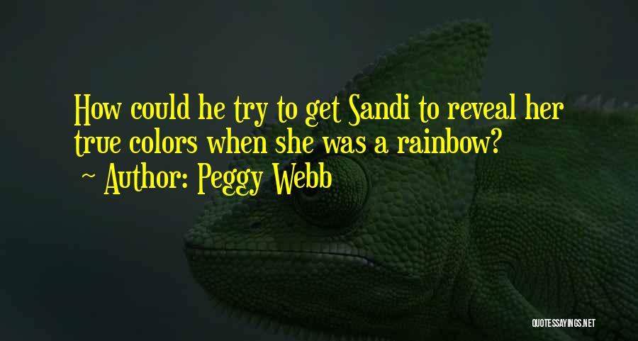 Peggy Webb Quotes: How Could He Try To Get Sandi To Reveal Her True Colors When She Was A Rainbow?