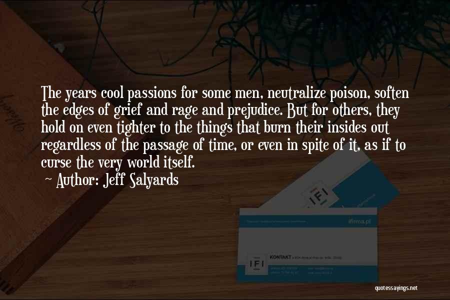 Jeff Salyards Quotes: The Years Cool Passions For Some Men, Neutralize Poison, Soften The Edges Of Grief And Rage And Prejudice. But For