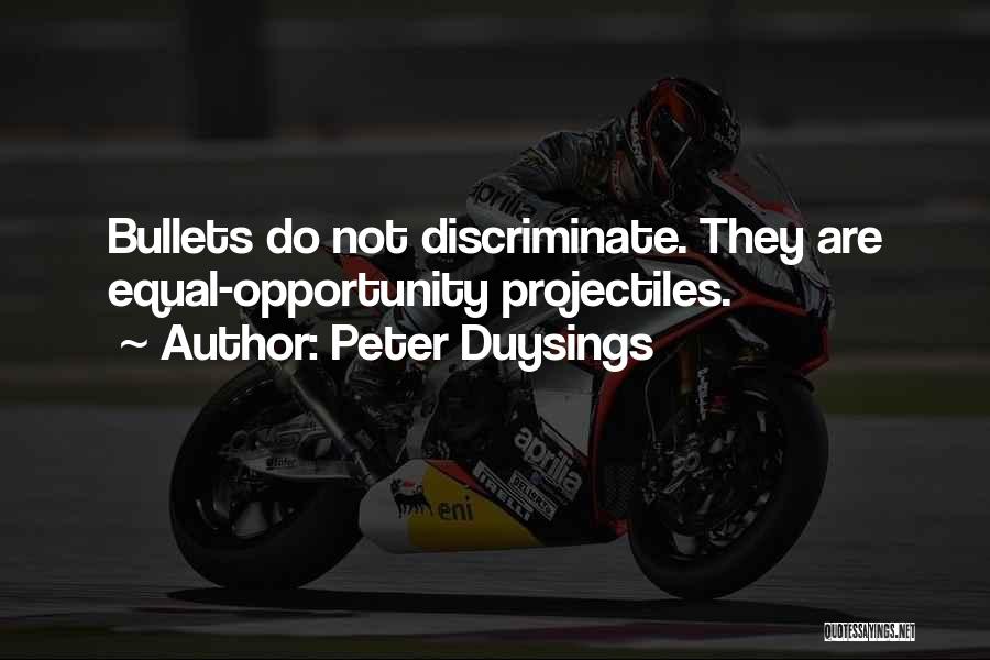 Peter Duysings Quotes: Bullets Do Not Discriminate. They Are Equal-opportunity Projectiles.