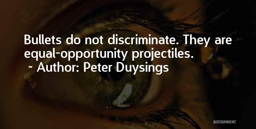 Peter Duysings Quotes: Bullets Do Not Discriminate. They Are Equal-opportunity Projectiles.