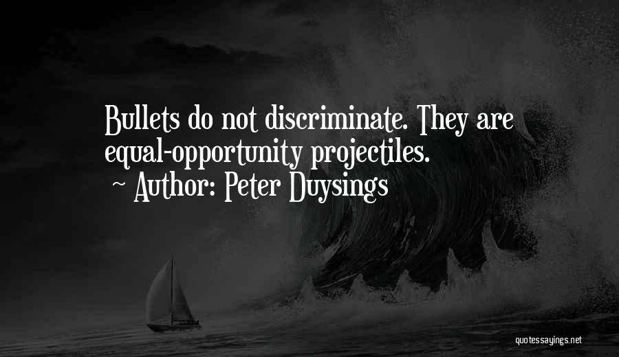 Peter Duysings Quotes: Bullets Do Not Discriminate. They Are Equal-opportunity Projectiles.