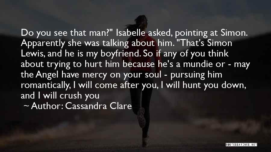 Cassandra Clare Quotes: Do You See That Man? Isabelle Asked, Pointing At Simon. Apparently She Was Talking About Him. That's Simon Lewis, And