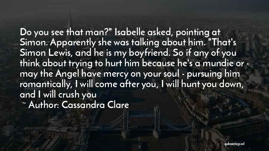 Cassandra Clare Quotes: Do You See That Man? Isabelle Asked, Pointing At Simon. Apparently She Was Talking About Him. That's Simon Lewis, And