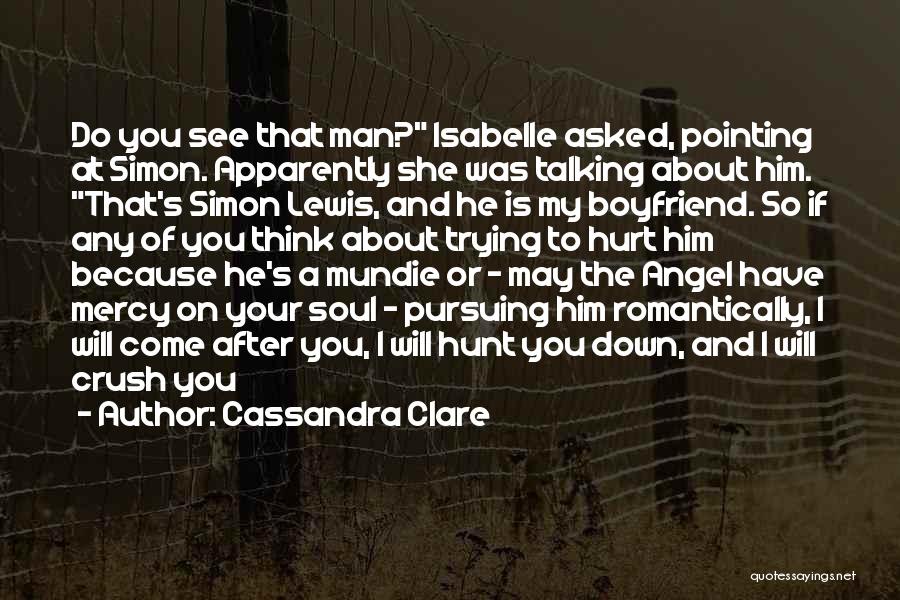 Cassandra Clare Quotes: Do You See That Man? Isabelle Asked, Pointing At Simon. Apparently She Was Talking About Him. That's Simon Lewis, And