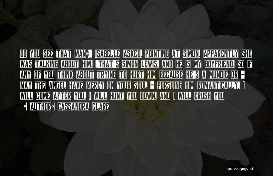 Cassandra Clare Quotes: Do You See That Man? Isabelle Asked, Pointing At Simon. Apparently She Was Talking About Him. That's Simon Lewis, And
