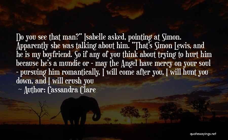 Cassandra Clare Quotes: Do You See That Man? Isabelle Asked, Pointing At Simon. Apparently She Was Talking About Him. That's Simon Lewis, And