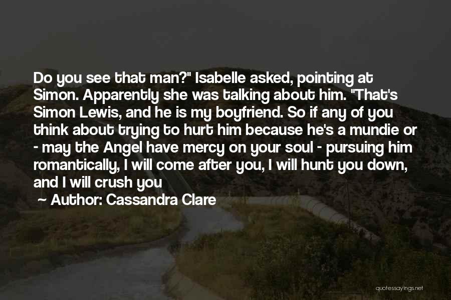 Cassandra Clare Quotes: Do You See That Man? Isabelle Asked, Pointing At Simon. Apparently She Was Talking About Him. That's Simon Lewis, And