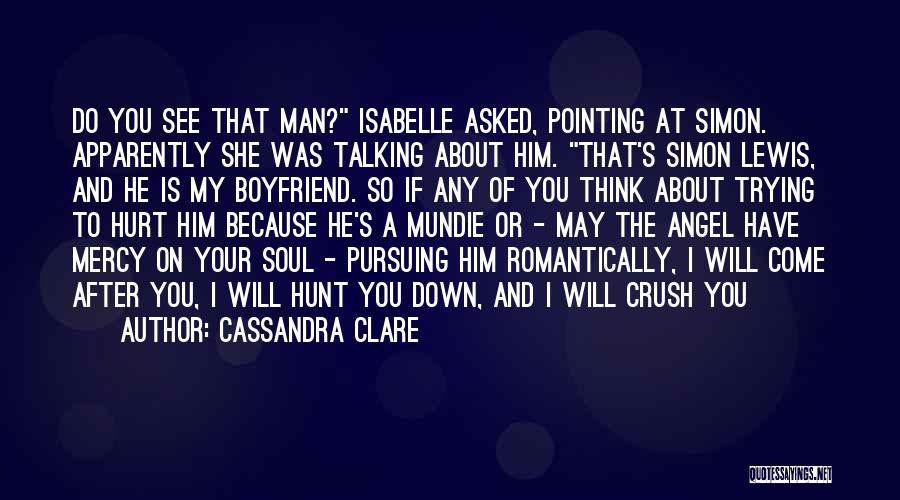 Cassandra Clare Quotes: Do You See That Man? Isabelle Asked, Pointing At Simon. Apparently She Was Talking About Him. That's Simon Lewis, And