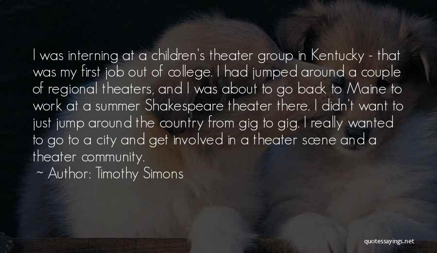 Timothy Simons Quotes: I Was Interning At A Children's Theater Group In Kentucky - That Was My First Job Out Of College. I