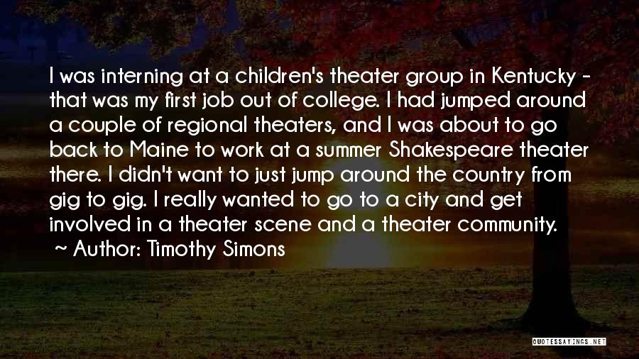 Timothy Simons Quotes: I Was Interning At A Children's Theater Group In Kentucky - That Was My First Job Out Of College. I