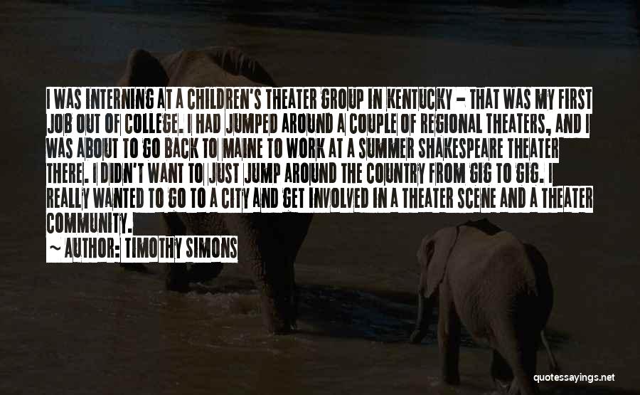 Timothy Simons Quotes: I Was Interning At A Children's Theater Group In Kentucky - That Was My First Job Out Of College. I