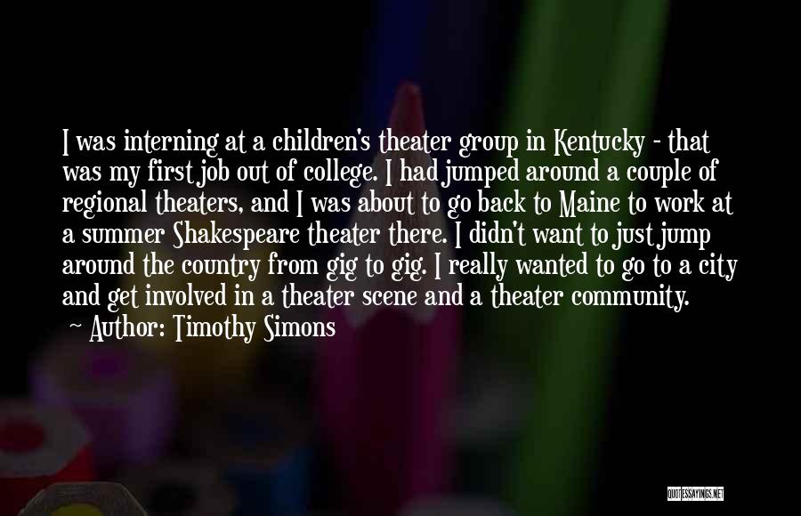 Timothy Simons Quotes: I Was Interning At A Children's Theater Group In Kentucky - That Was My First Job Out Of College. I