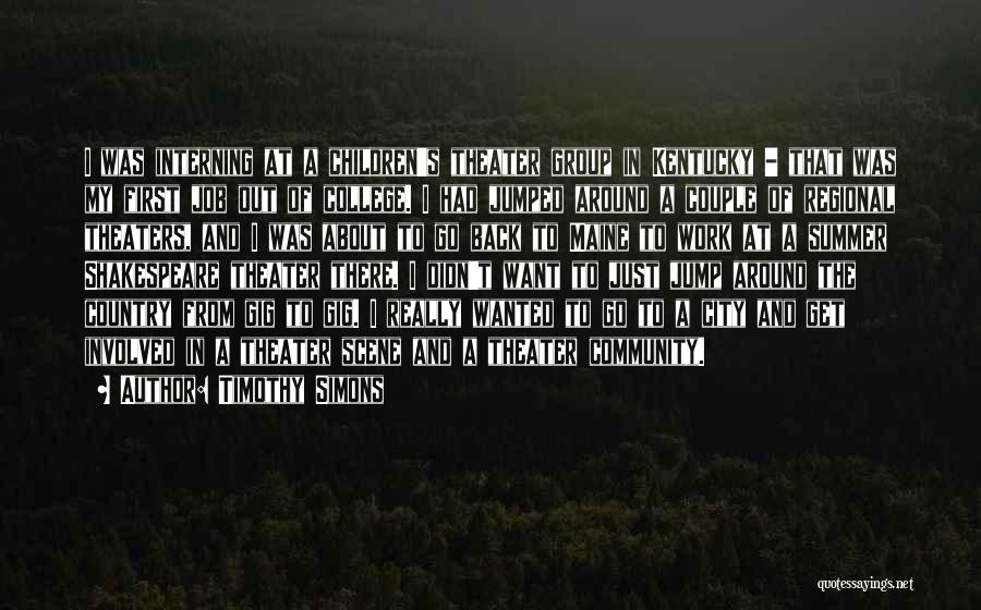 Timothy Simons Quotes: I Was Interning At A Children's Theater Group In Kentucky - That Was My First Job Out Of College. I