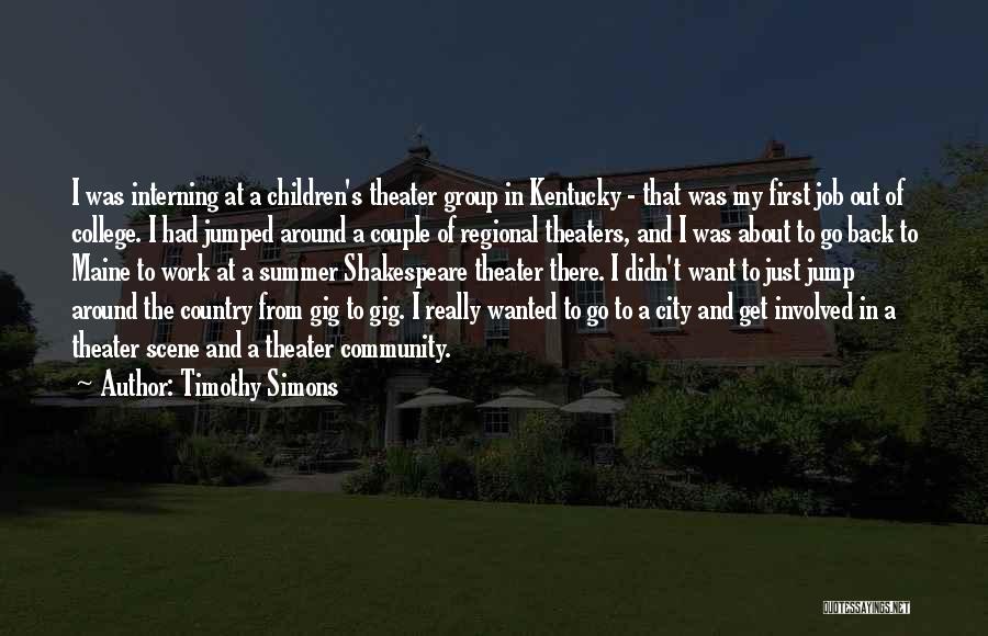 Timothy Simons Quotes: I Was Interning At A Children's Theater Group In Kentucky - That Was My First Job Out Of College. I