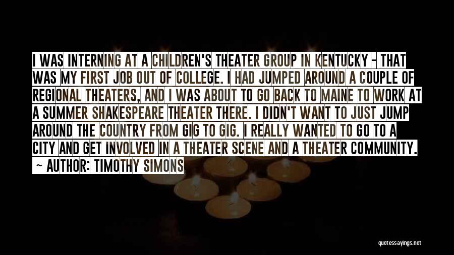 Timothy Simons Quotes: I Was Interning At A Children's Theater Group In Kentucky - That Was My First Job Out Of College. I