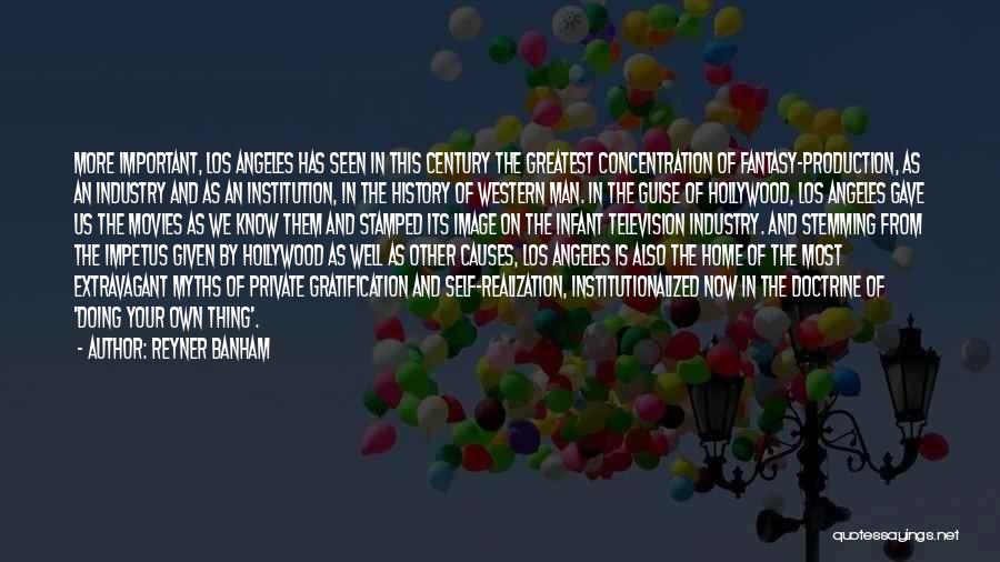 Reyner Banham Quotes: More Important, Los Angeles Has Seen In This Century The Greatest Concentration Of Fantasy-production, As An Industry And As An
