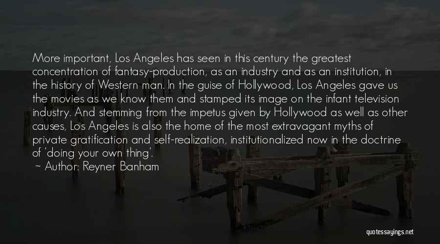 Reyner Banham Quotes: More Important, Los Angeles Has Seen In This Century The Greatest Concentration Of Fantasy-production, As An Industry And As An