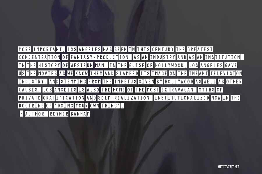 Reyner Banham Quotes: More Important, Los Angeles Has Seen In This Century The Greatest Concentration Of Fantasy-production, As An Industry And As An