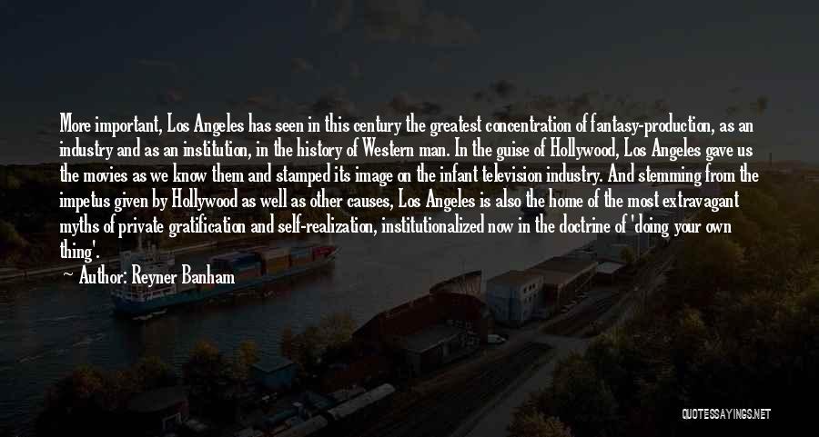Reyner Banham Quotes: More Important, Los Angeles Has Seen In This Century The Greatest Concentration Of Fantasy-production, As An Industry And As An