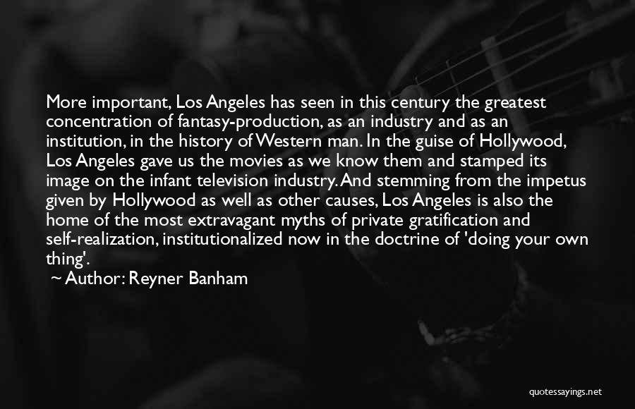 Reyner Banham Quotes: More Important, Los Angeles Has Seen In This Century The Greatest Concentration Of Fantasy-production, As An Industry And As An