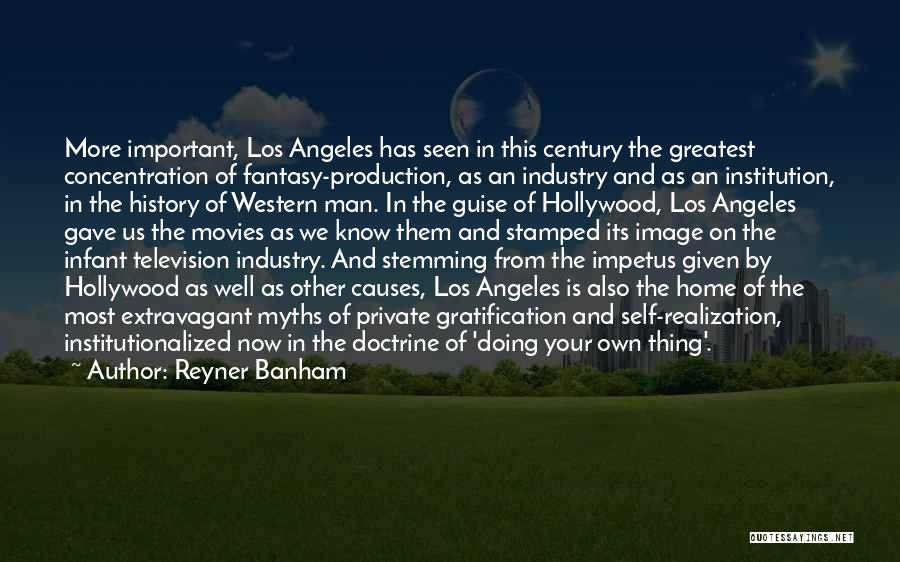 Reyner Banham Quotes: More Important, Los Angeles Has Seen In This Century The Greatest Concentration Of Fantasy-production, As An Industry And As An
