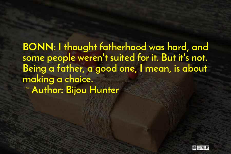 Bijou Hunter Quotes: Bonn: I Thought Fatherhood Was Hard, And Some People Weren't Suited For It. But It's Not. Being A Father, A