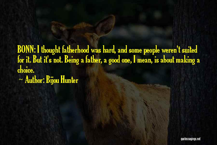 Bijou Hunter Quotes: Bonn: I Thought Fatherhood Was Hard, And Some People Weren't Suited For It. But It's Not. Being A Father, A