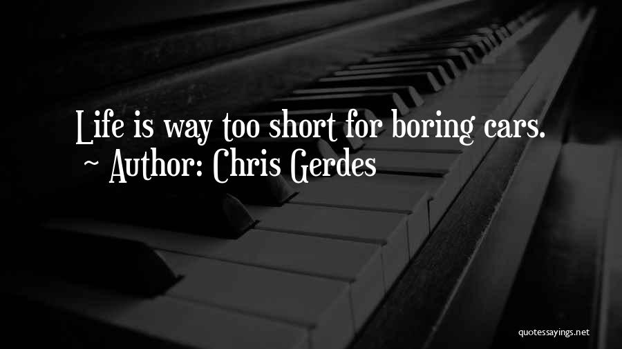 Chris Gerdes Quotes: Life Is Way Too Short For Boring Cars.