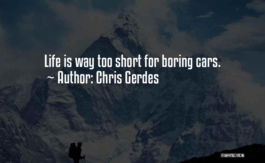 Chris Gerdes Quotes: Life Is Way Too Short For Boring Cars.