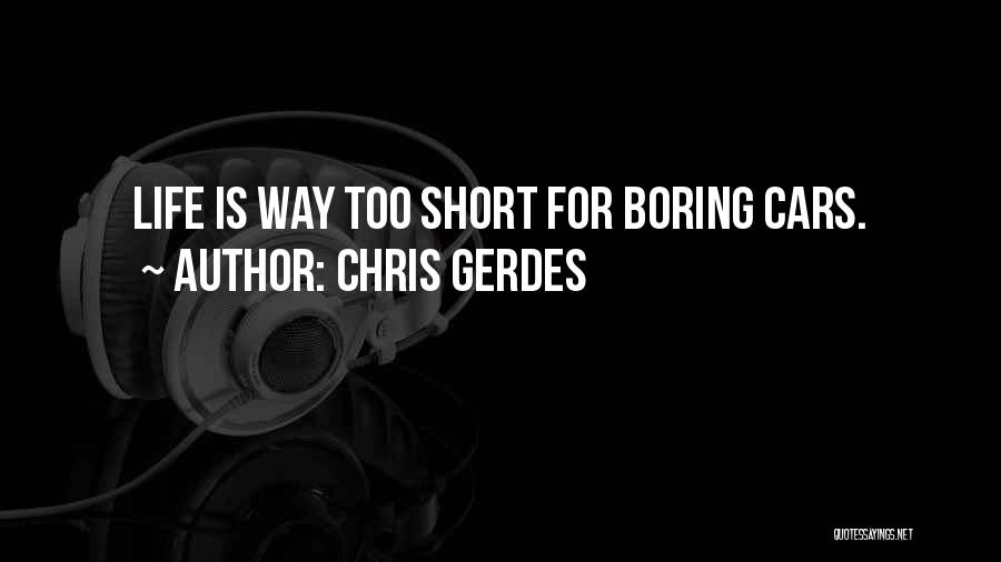 Chris Gerdes Quotes: Life Is Way Too Short For Boring Cars.