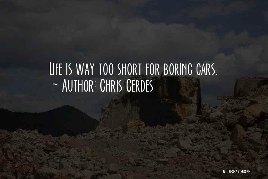 Chris Gerdes Quotes: Life Is Way Too Short For Boring Cars.