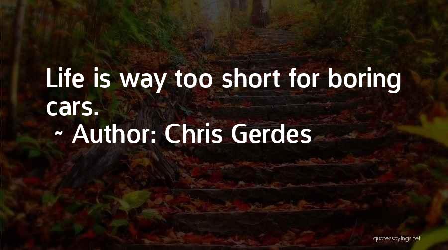 Chris Gerdes Quotes: Life Is Way Too Short For Boring Cars.