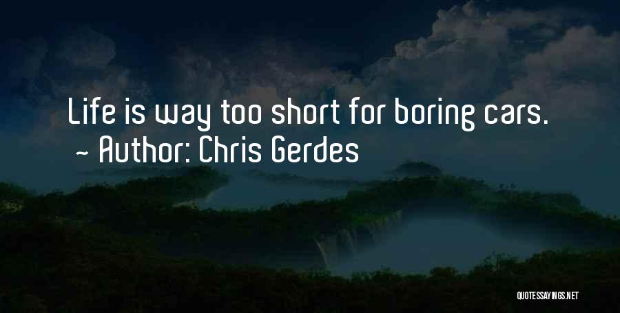 Chris Gerdes Quotes: Life Is Way Too Short For Boring Cars.