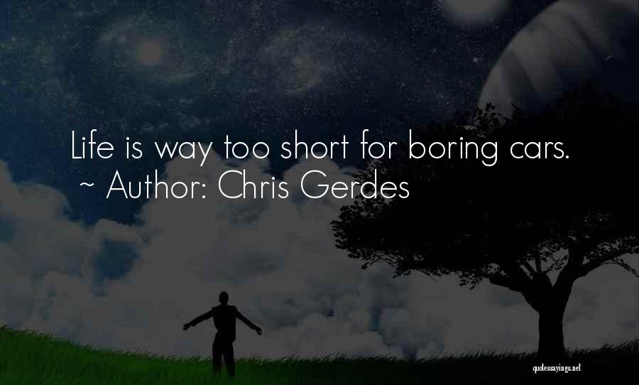 Chris Gerdes Quotes: Life Is Way Too Short For Boring Cars.