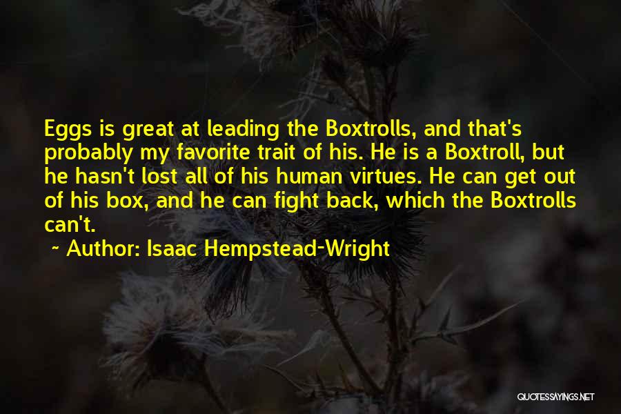 Isaac Hempstead-Wright Quotes: Eggs Is Great At Leading The Boxtrolls, And That's Probably My Favorite Trait Of His. He Is A Boxtroll, But