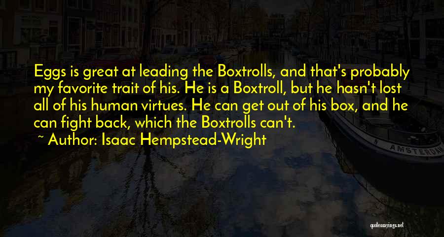 Isaac Hempstead-Wright Quotes: Eggs Is Great At Leading The Boxtrolls, And That's Probably My Favorite Trait Of His. He Is A Boxtroll, But