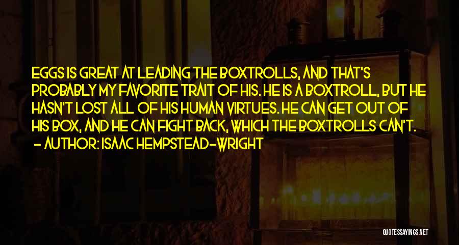 Isaac Hempstead-Wright Quotes: Eggs Is Great At Leading The Boxtrolls, And That's Probably My Favorite Trait Of His. He Is A Boxtroll, But