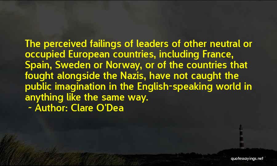 Clare O'Dea Quotes: The Perceived Failings Of Leaders Of Other Neutral Or Occupied European Countries, Including France, Spain, Sweden Or Norway, Or Of