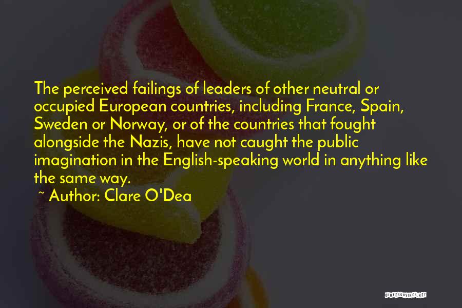 Clare O'Dea Quotes: The Perceived Failings Of Leaders Of Other Neutral Or Occupied European Countries, Including France, Spain, Sweden Or Norway, Or Of