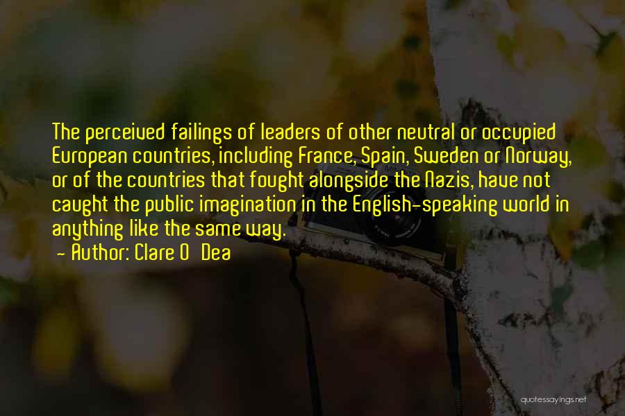 Clare O'Dea Quotes: The Perceived Failings Of Leaders Of Other Neutral Or Occupied European Countries, Including France, Spain, Sweden Or Norway, Or Of