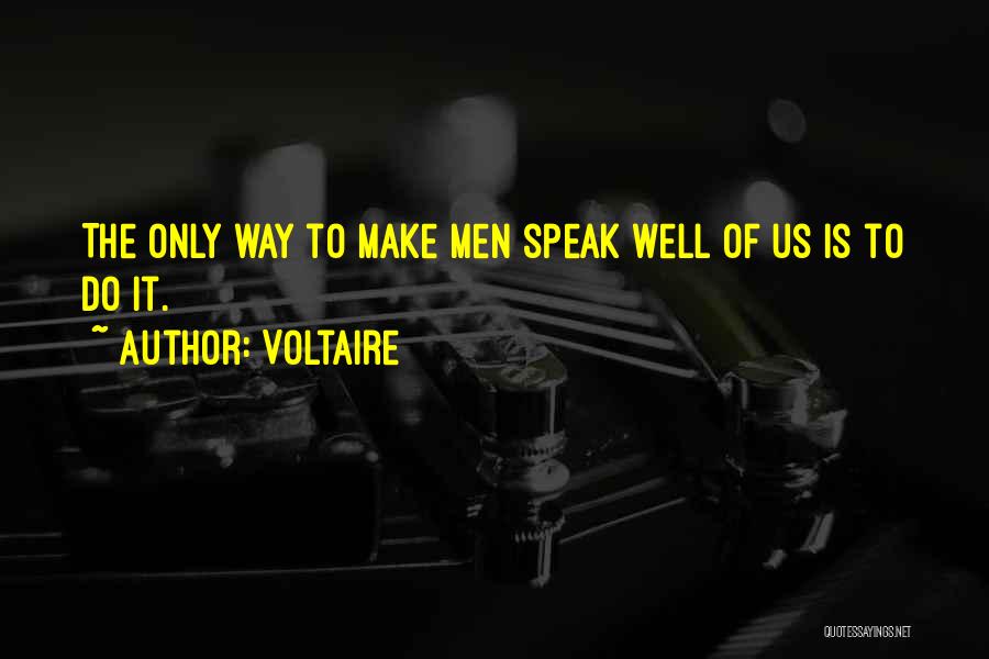 Voltaire Quotes: The Only Way To Make Men Speak Well Of Us Is To Do It.