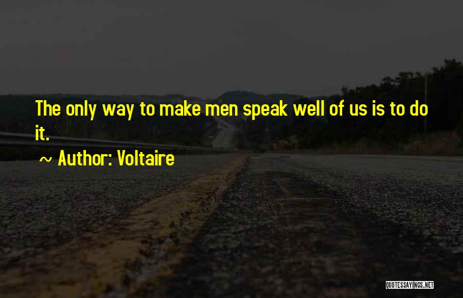 Voltaire Quotes: The Only Way To Make Men Speak Well Of Us Is To Do It.