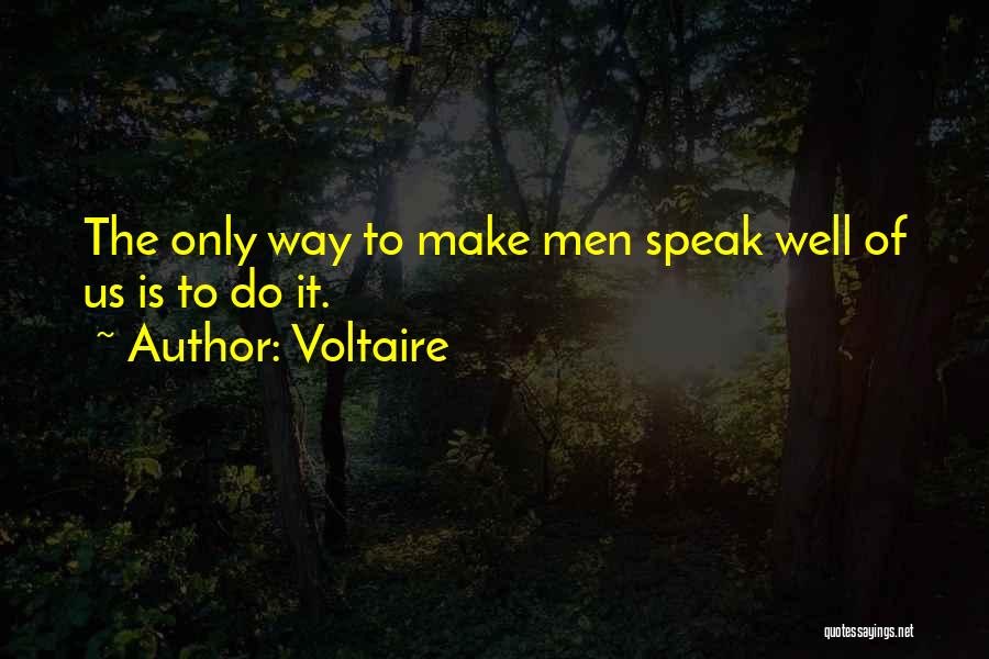 Voltaire Quotes: The Only Way To Make Men Speak Well Of Us Is To Do It.