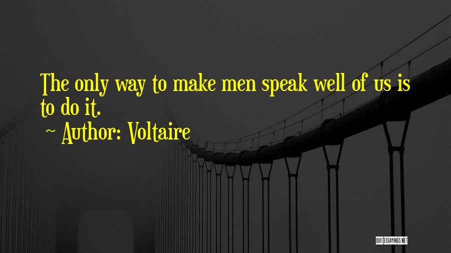 Voltaire Quotes: The Only Way To Make Men Speak Well Of Us Is To Do It.