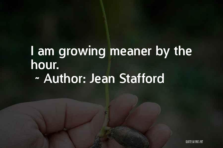 Jean Stafford Quotes: I Am Growing Meaner By The Hour.