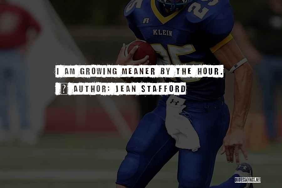 Jean Stafford Quotes: I Am Growing Meaner By The Hour.