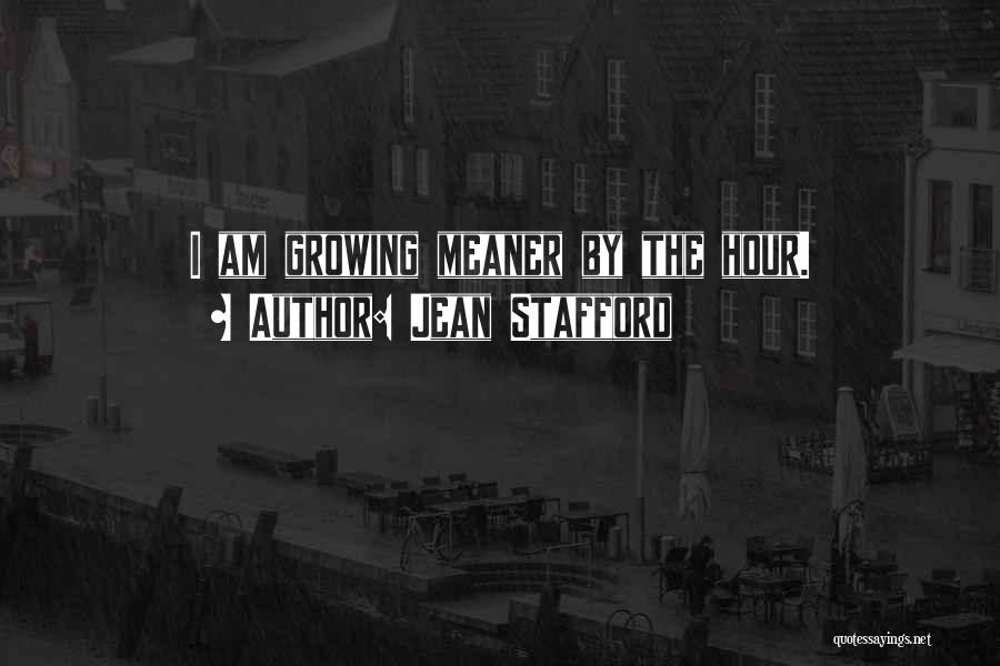 Jean Stafford Quotes: I Am Growing Meaner By The Hour.