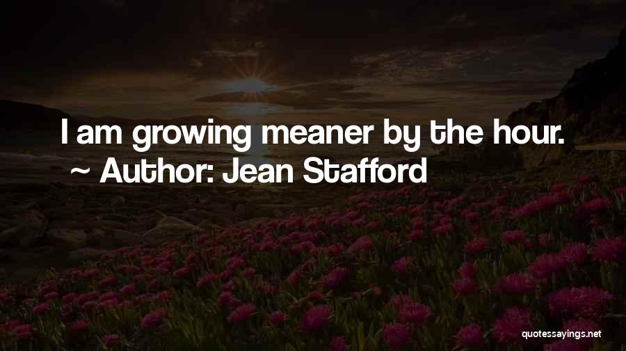 Jean Stafford Quotes: I Am Growing Meaner By The Hour.